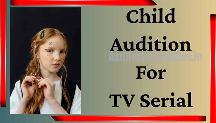 Child Audition For TV Serials 2023